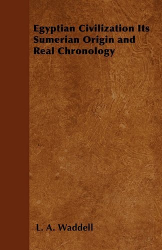 Egyptian Civilization Its Sumerian Origin and Real Chronology [Paperback] [2011] (Author) L. A. Waddell