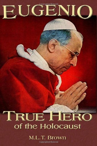 Eugenio: (Pope Pius XII) True Hero of the Holocaust [Paperback] [2002] (Author) M. L.T. Brown