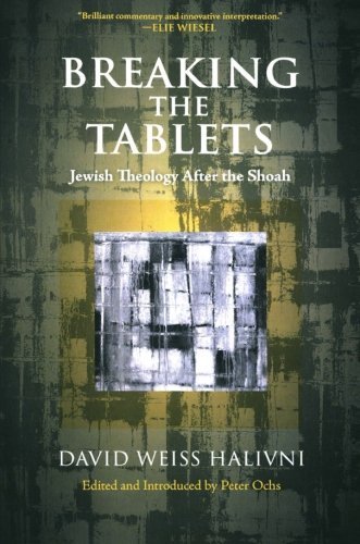 Breaking the Tablets: Jewish Theology After the Shoah [Paperback] [2007] (Author) David Weiss Halivni, Peter Ochs
