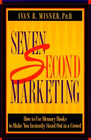 Seven Second Marketing : How to Use Memory Hooks to Make You Instantly Stand Out in a Crowd [Paperback] [1996] (Author) Ph.D. Ivan Misner