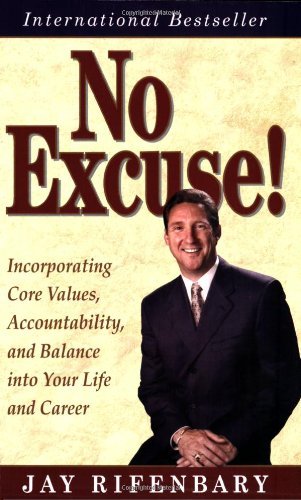 No Excuse! Incorporating Core Values, Accountability, and Balance into Your Life and Career [Paperback] [2008] (Author) Jay Rifenbary
