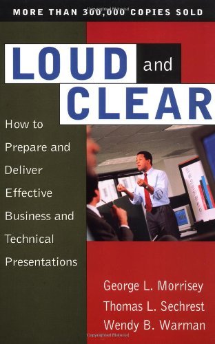 Loud And Clear: How To Prepare And Deliver Effective Business And Technical Presentations, Fourth Edition [Paperback] [1997] (Author) George L. Morrisey, Thomas L. Sechrest, Wendy B. Warman