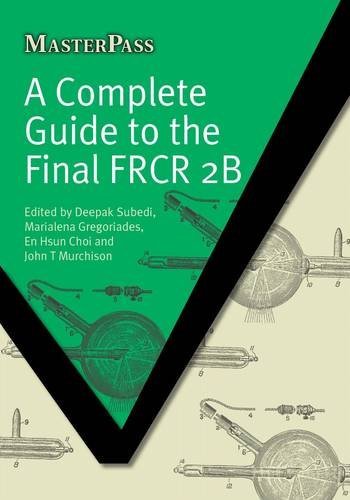 A Complete Guide to the Final FRCR 2B (Master Pass) [Paperback] [February 2011] (Author) Deepak Sudebi, Marialena Gregoriades, En Hsun Choi, John T. Murchison, Graham McKillop