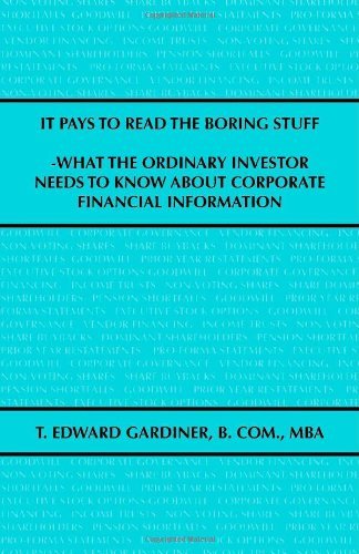 It Pays to Read the Boring Stuff: What the Ordinary Investor Needs to Know About Corporate Financial Information [Paperback] [2006] (Author) T. Edward Gardiner B. Com. MBA