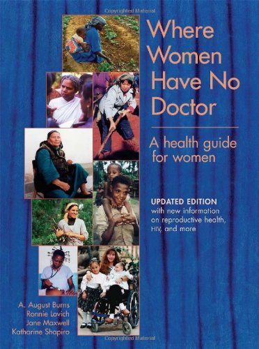 Where Women Have No Doctor: A Health Guide for Women [Paperback] [1997] (Author) A. August Burns, Ronnie Lovich, Jane Maxwell, Katharine Shapiro, Sandy Nieman, Elena Metcalf