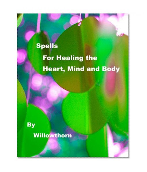 Spells for Healing the Heart, Mind and Body