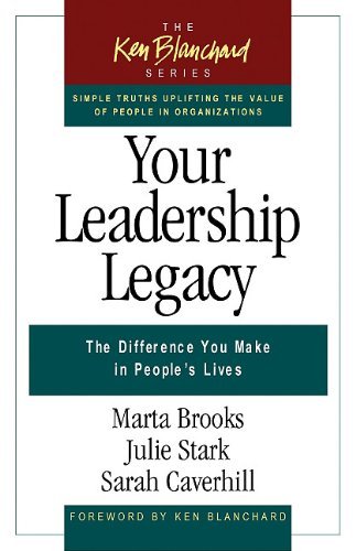 Your Leadership Legacy: The Difference You Make in People's Lives (Ken Blanchard) [Paperback] [2010] (Author) Marta Brooks, Julie Stark, Sarah Caverhill