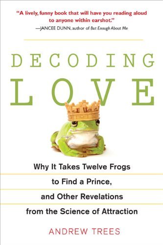 Decoding Love: Why It Takes Twelve Frogs to Find a Prince, and Other Revelations from the Science of Attraction [Paperback] [2010] (Author) Andrew Trees