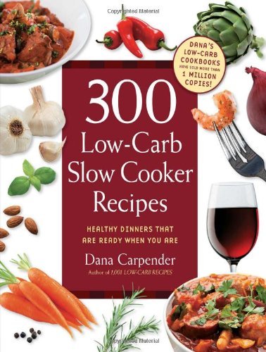 300 Low-Carb Slow Cooker Recipes: Healthy Dinners that are Ready When You Are [Paperback] [2011] (Author) Dana Carpender