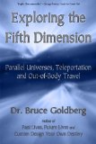 Exploring the Fifth Dimension: Parallel Universes, Teleportation and Out of Body Travel [Paperback] [2009] (Author) Dr. Bruce Goldberg