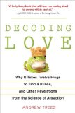 Decoding Love: Why It Takes Twelve Frogs to Find a Prince, and Other Revelations from the Science of Attraction [Paperback] [2010] (Author) Andrew Trees