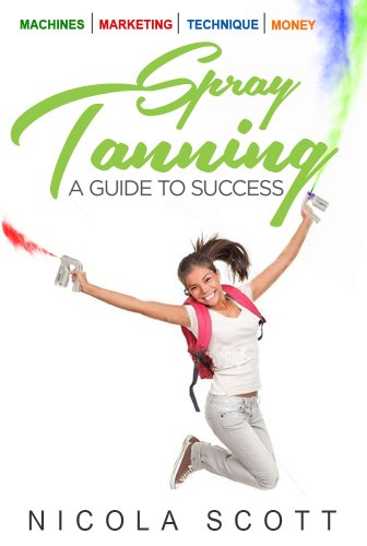 Spray Tanning. A guide to success: Giving you the skills & tools to become a professional spray tan technician.