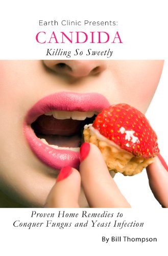 Candida: Killing So Sweetly - Proven Home Remedies to Conquer Fungus and Yeast Infection