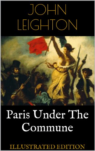Paris Under The Commune: The Seventy-Three Days of the Second Siege (Illustrated Edition)