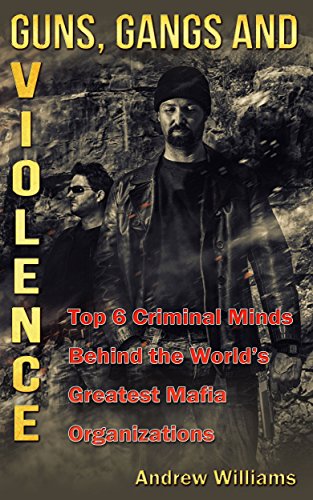 Guns, Gangs and Violence: Top 6 Criminal Minds Behind the World's Greatest Mafia Organizations
