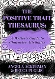 The Positive Trait Thesaurus: A Writer's Guide to Character Attributes (Writers Helping Writers Series Book 3)
