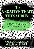 The Negative Trait Thesaurus: A Writer's Guide to Character Flaws (Writers Helping Writers Series Book 2)
