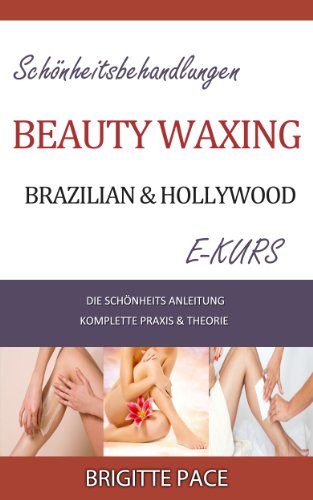 SCHÃ–NHEITSBEHANDLUNGEN HOLLYWOOD & BRAZILIAN WAXING E-KURS KOMPLETTE PRAXIS & THEORIE  DIE SCHÃ–NHEITS ANLEITUNG (German Edition)