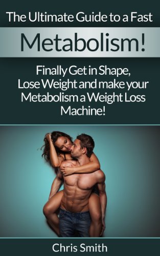 Metabolism: The Ultimate Guide To A Fast Metabolism! - Finally Get In Shape, Lose Weight And Make Your Metabolism A Weight Loss Machine! (Fast Metabolism, ... Fasting, Gluten Free, Blood Sugar Solution)