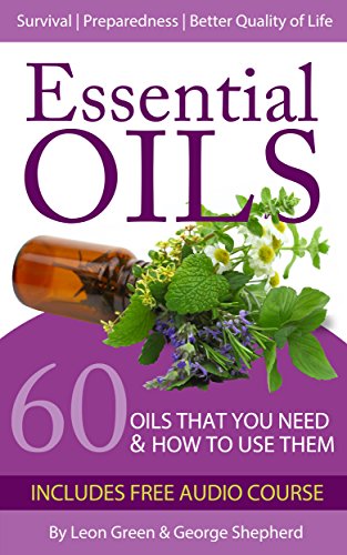 Essential Oils: 60 Oils That You Need and How to Use Them Now!
