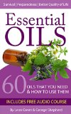 Essential Oils: 60 Oils That You Need and How to Use Them Now!