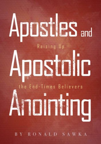 Apostles and Apostolic Anointing: Raising Up the End-Times Believers (Building Apostolic-Prophetic Foundations Book 3)