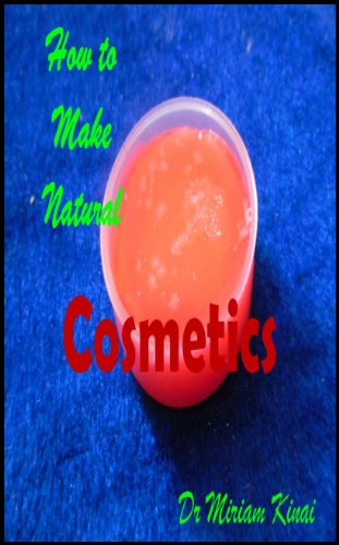 How to Make Natural Cosmetics (Make Natural Skin Care Products Book 51)