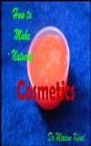 How to Make Natural Cosmetics (Make Natural Skin Care Products Book 51)