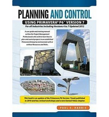 [ { PLANNING & CONTROL USING PRIMAVERA P6 VERSION 7 - FOR ALL INDUSTRIES INCLUDING VERSIONS 4 TO 7 UPDATED 2012 } ] by Harris, Paul E (AUTHOR) Feb-04-2013 [ Paperback ]