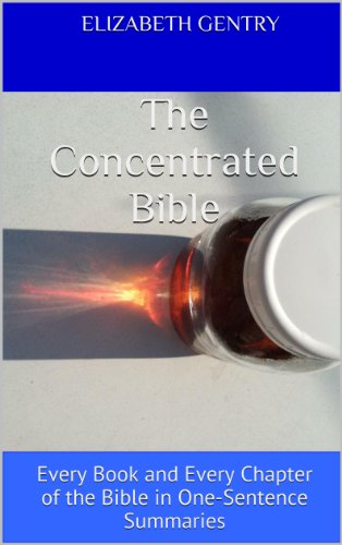 The Concentrated Bible: Every Book and Every Chapter of the Bible in One-Sentence Summaries