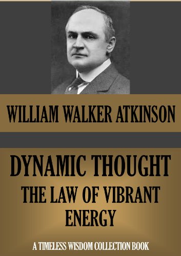DYNAMIC THOUGHT OR THE LAW OF VIBRANT ENERGY (Timeless Wisdom Collection Book 107)