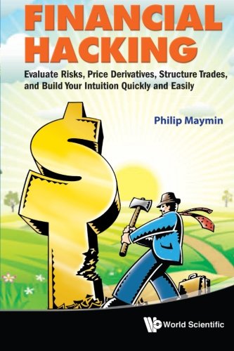 Book Cover Financial Hacking: Evaluate Risks, Price Derivatives, Structure Trades, And Build Your Intuition Quickly And Easily