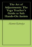 The Art of Adjustments: The Yoga Teacher's Guide to Safe Hands-On Assists