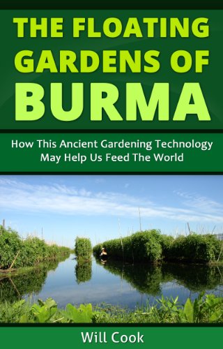 The Floating Gardens of Burma: How This Ancient Gardening Technology May Help Us Feed The World (Gardening Guidebooks Book 15)