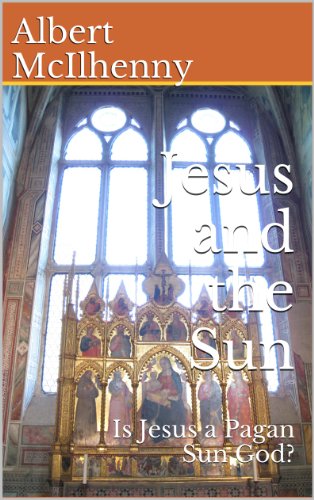 Jesus and the Sun: Is Jesus a Pagan Sun God? (Is Jesus a Pagan God?:  Refuting the Copycat Claims Book 5)