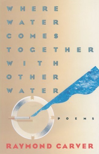 Where Water Comes Together with Other Water: Poems [Paperback] [1986] (Author) Raymond Carver