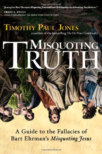 Misquoting Truth: A Guide to the Fallacies of Bart Ehrman's "Misquoting Jesus" [Paperback] [2007] (Author) Timothy Paul Jones