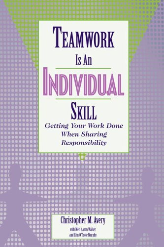 Teamwork Is an Individual Skill: Getting Your Work Done When Sharing Responsibility [Paperback] [2001] (Author) Christopher M. Avery, Meri Aaron Walker, Erin O'Toole