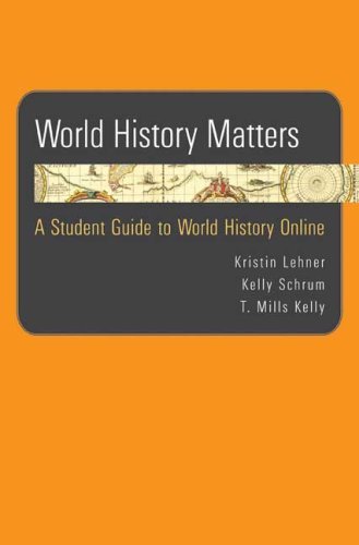 World History Matters: A Student Guide to World History Online [Paperback] [2008] (Author) Kristin Lehner, Kelly Schrum, T. Mills Kelly