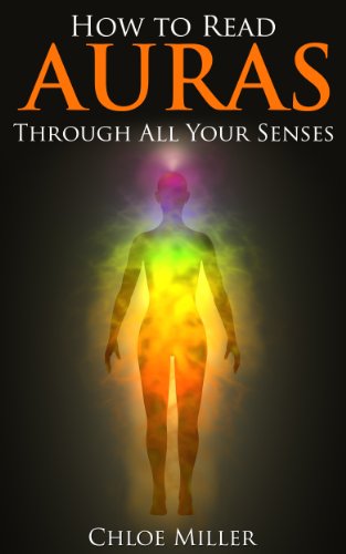 How To Read Auras: Through All Your Senses (Human Aura, Astral Colors, Thought Forms, Aura, Aura Series, Chakras)