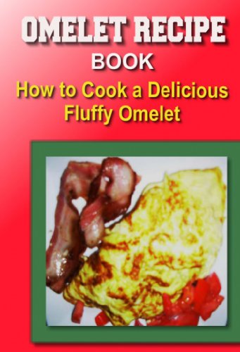 OMELET RECIPE BOOK: How to Cook a Delicious Fluffy Omelet (Cooking Recipes Collection Book 2)