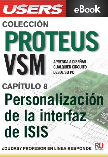 Proteus VSM: PersonalizaciÃ³n de la interfaz de ISIS (ColecciÃ³n Proteus VSM nÂº 8) (Spanish Edition)