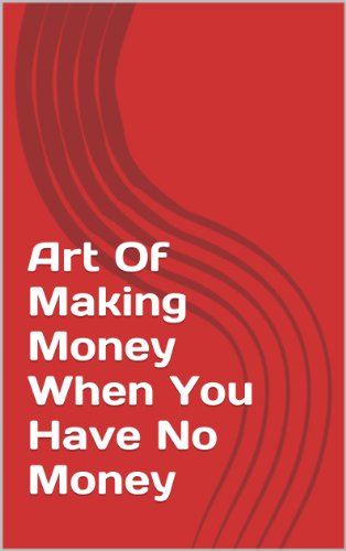 Art Of Making Money When You Have No Money