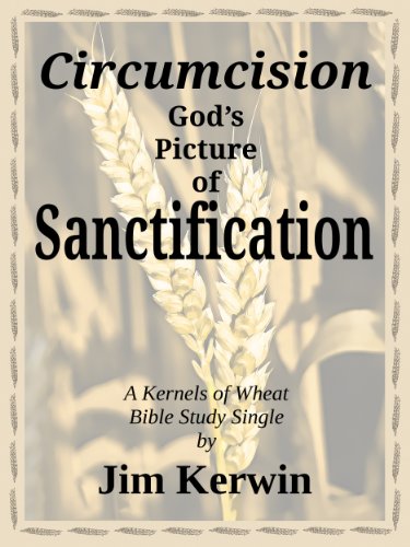 Circumcision: God's Picture of Sanctification (Kernels of Wheat Bible Study Singles Book 4)