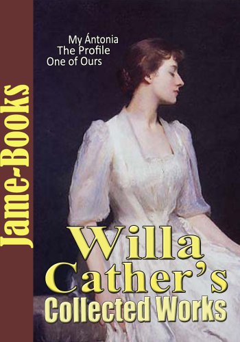 Willa Catherâ€™s Collected Works: My Ãntonia, Song of the Lark, One of Ours, O Pioneers, The Profile, And More! (11 Works)( Pulitzer Prize Fiction )