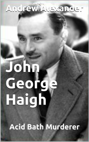 John George Haigh - Acid Bath Murderer (True Crimes Book 31)