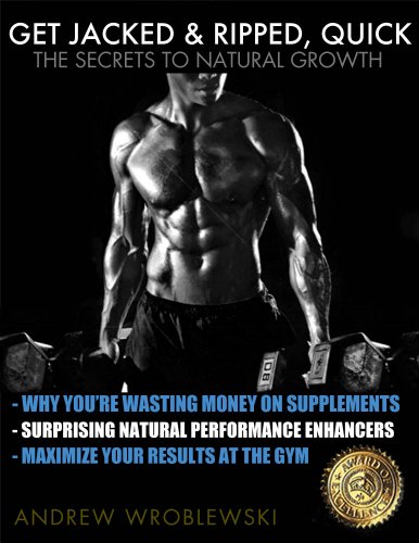 Get Jacked & Ripped, Quick; The Secrets to Natural Growth