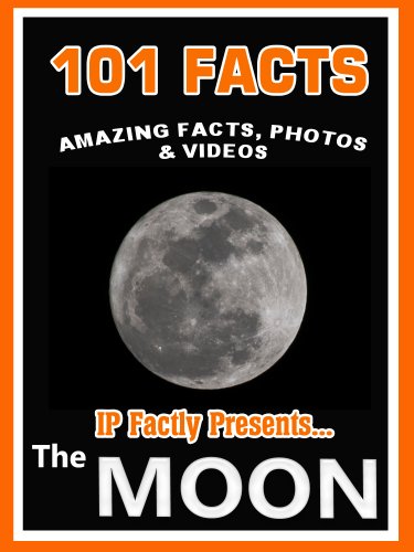 101 Facts... The Moon! Amazing Facts, Photos & Video. Space Books for Kids (101 Space Facts for Kids Book 6)