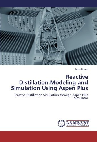 Reactive Distillation:Modeling and Simulation Using Aspen Plus: Reactive Distillation Simulation through Aspen Plus Simulator [Paperback] [2012] (Author) Sohail Lone
