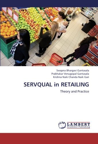 SERVQUAL in RETAILING: Theory and Practice [Paperback] [2012] (Author) Swapna Bhargavi Gantasala, Prabhakar Venugopal Gantasala, Krishna Naik Chanda Naik Gari